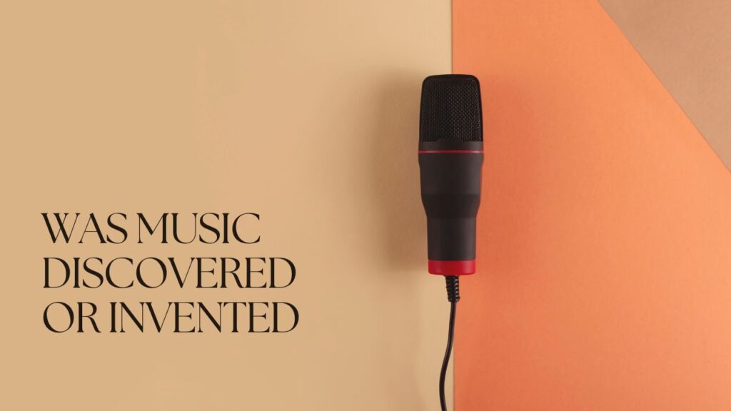 was music discovered or invented